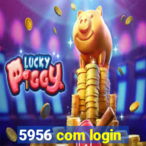 5956 com login